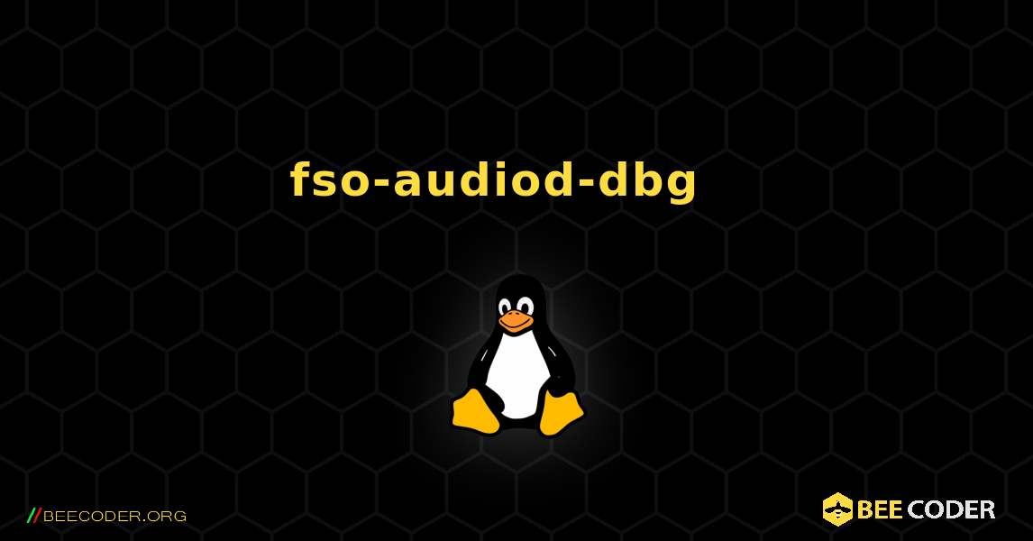 fso-audiod-dbg  እንዴት እንደሚጫን. Linux