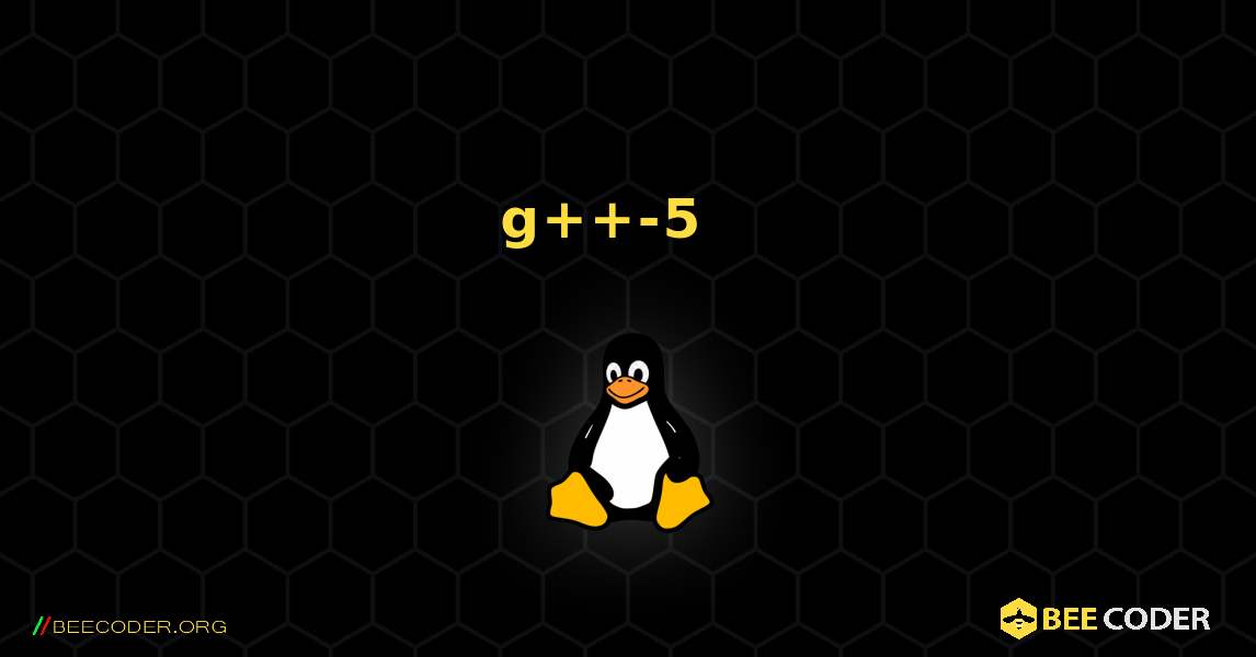 g++-5  እንዴት እንደሚጫን. Linux