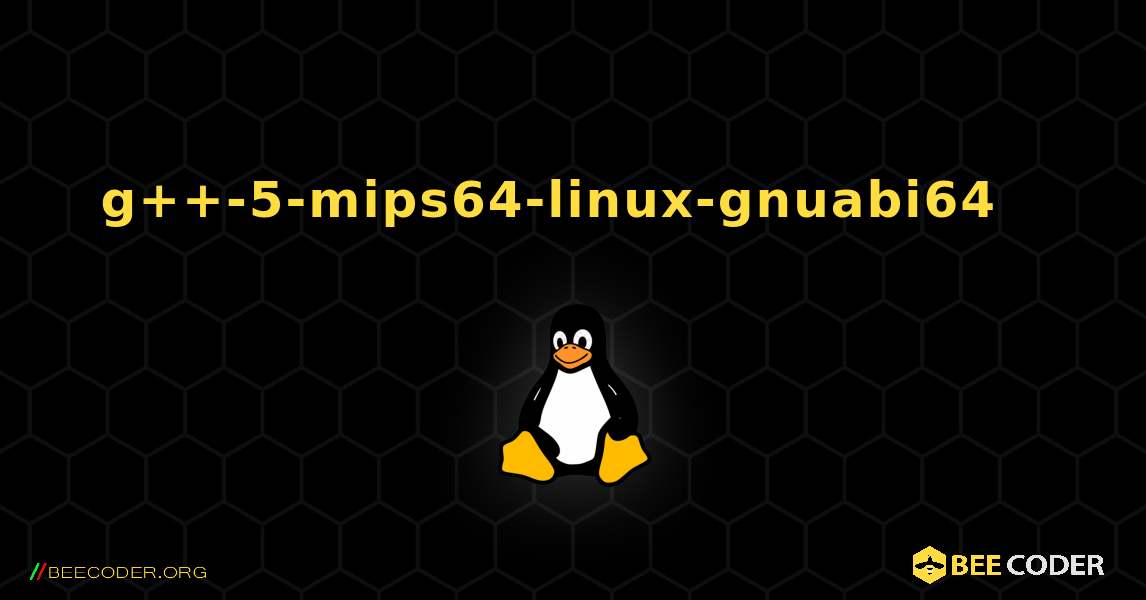 g++-5-mips64-linux-gnuabi64  እንዴት እንደሚጫን. Linux