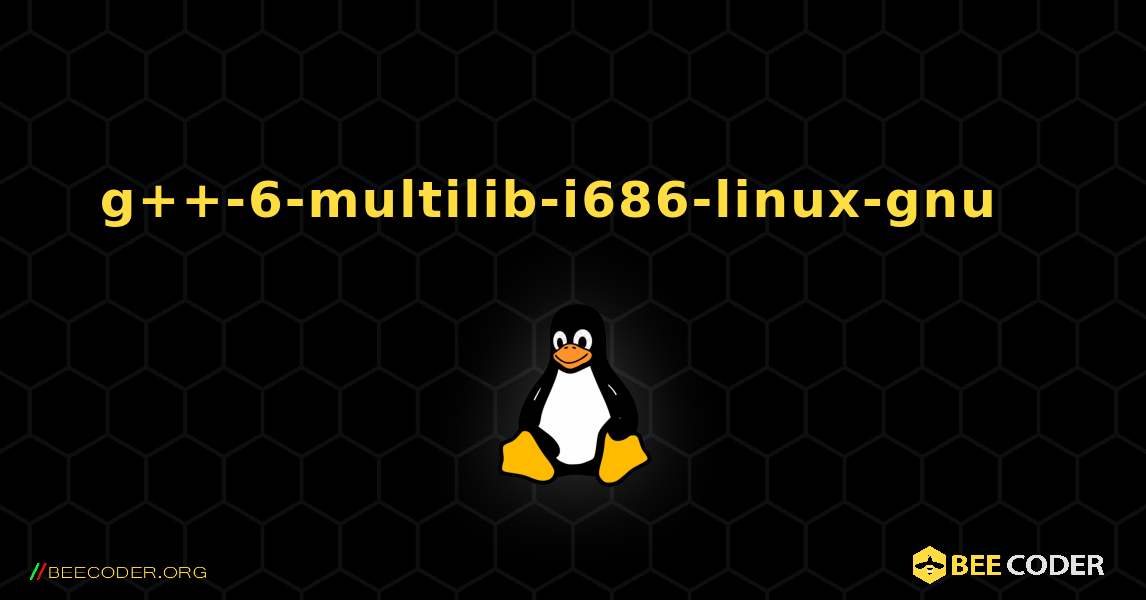 g++-6-multilib-i686-linux-gnu  እንዴት እንደሚጫን. Linux