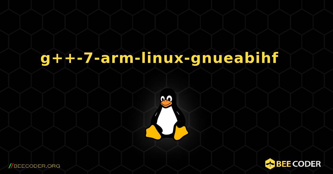 g++-7-arm-linux-gnueabihf  እንዴት እንደሚጫን. Linux