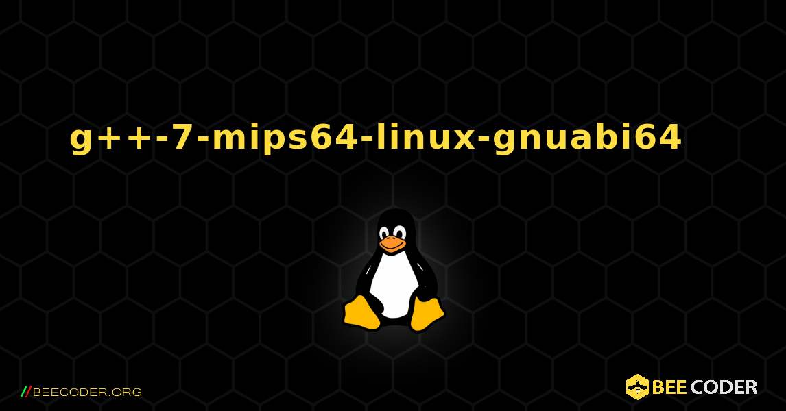 g++-7-mips64-linux-gnuabi64  እንዴት እንደሚጫን. Linux