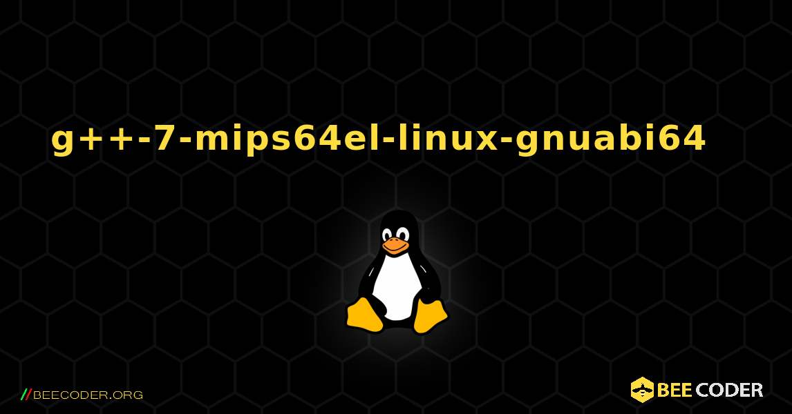 g++-7-mips64el-linux-gnuabi64  እንዴት እንደሚጫን. Linux