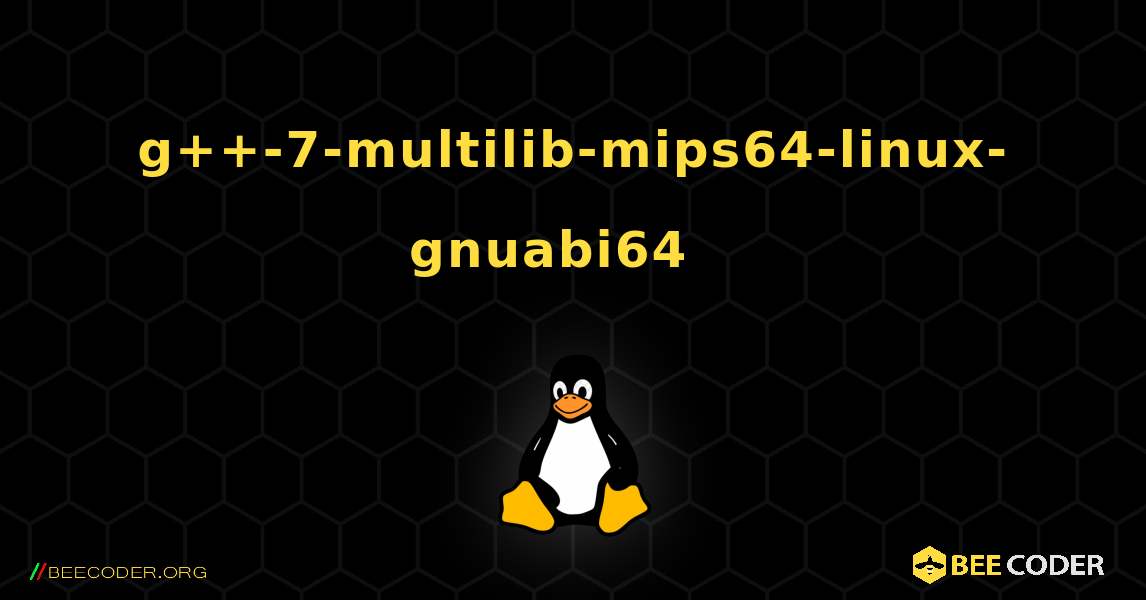 g++-7-multilib-mips64-linux-gnuabi64  እንዴት እንደሚጫን. Linux