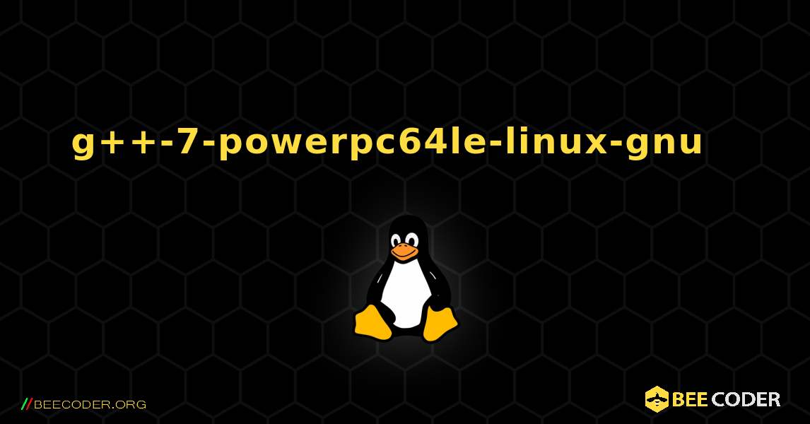 g++-7-powerpc64le-linux-gnu  እንዴት እንደሚጫን. Linux