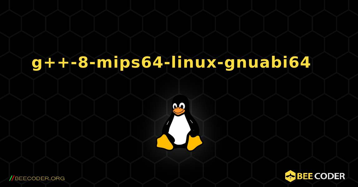 g++-8-mips64-linux-gnuabi64  እንዴት እንደሚጫን. Linux