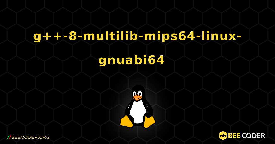 g++-8-multilib-mips64-linux-gnuabi64  እንዴት እንደሚጫን. Linux