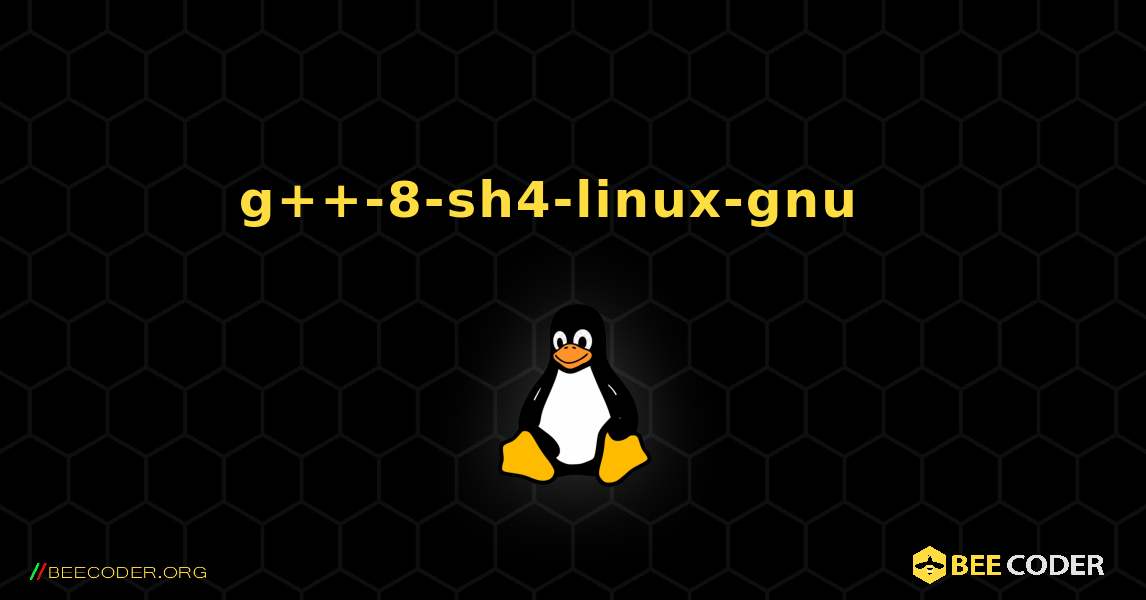 g++-8-sh4-linux-gnu  እንዴት እንደሚጫን. Linux