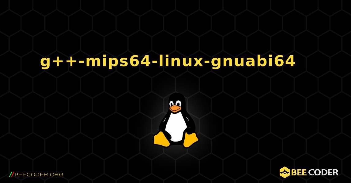 g++-mips64-linux-gnuabi64  እንዴት እንደሚጫን. Linux