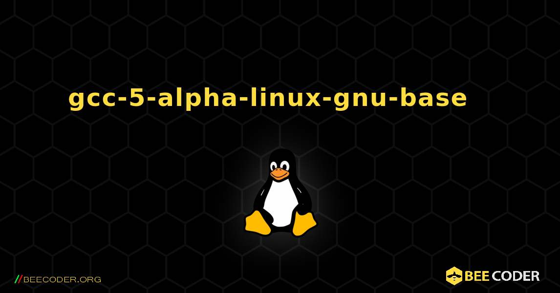 gcc-5-alpha-linux-gnu-base  እንዴት እንደሚጫን. Linux