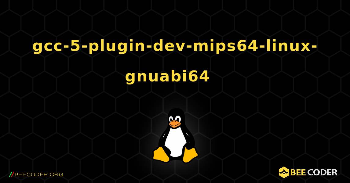 gcc-5-plugin-dev-mips64-linux-gnuabi64  እንዴት እንደሚጫን. Linux