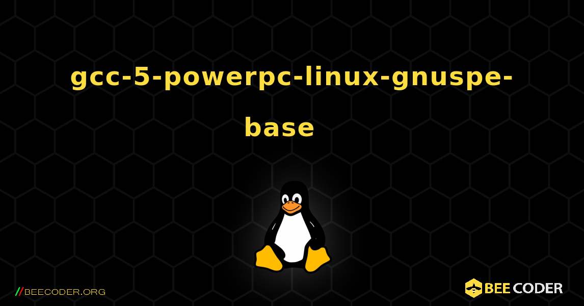 gcc-5-powerpc-linux-gnuspe-base  እንዴት እንደሚጫን. Linux