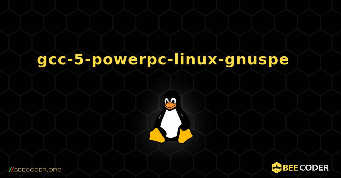 gcc-5-powerpc-linux-gnuspe  እንዴት እንደሚጫን. Linux