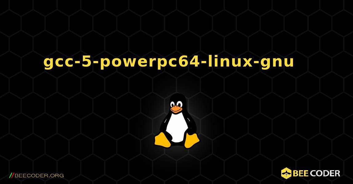 gcc-5-powerpc64-linux-gnu  እንዴት እንደሚጫን. Linux