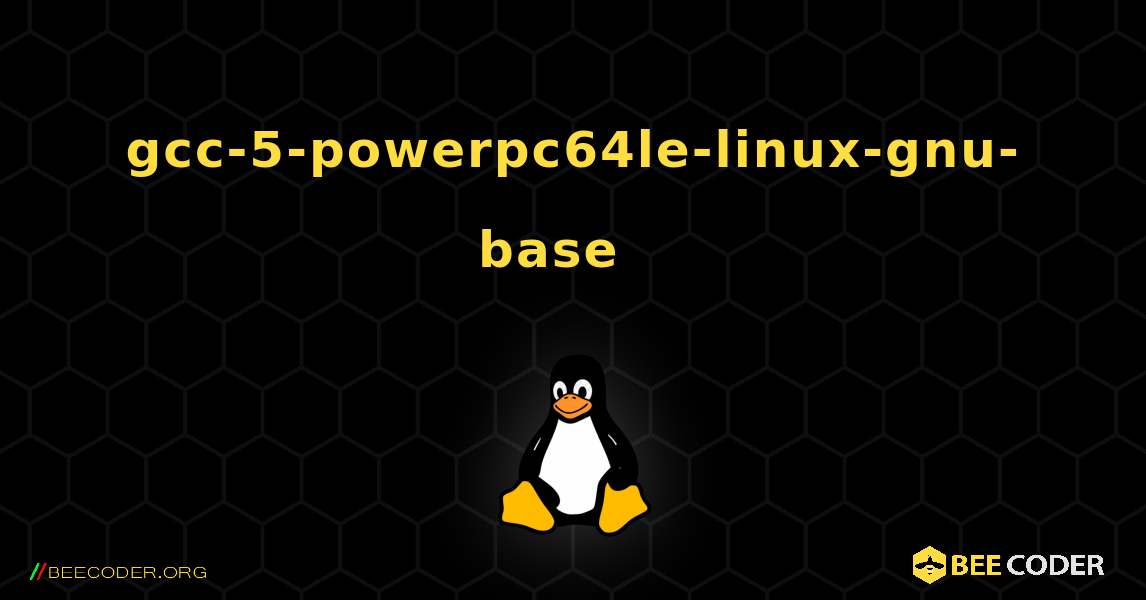 gcc-5-powerpc64le-linux-gnu-base  እንዴት እንደሚጫን. Linux