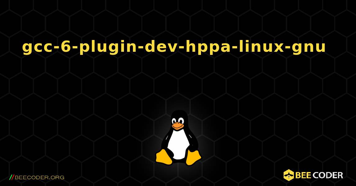 gcc-6-plugin-dev-hppa-linux-gnu  እንዴት እንደሚጫን. Linux