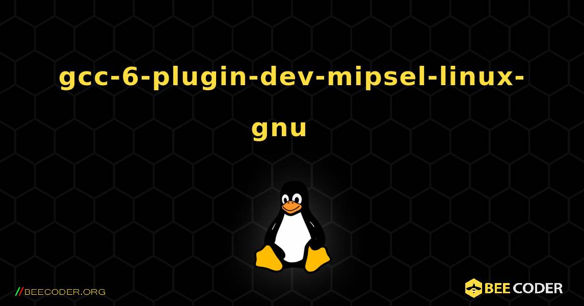 gcc-6-plugin-dev-mipsel-linux-gnu  እንዴት እንደሚጫን. Linux