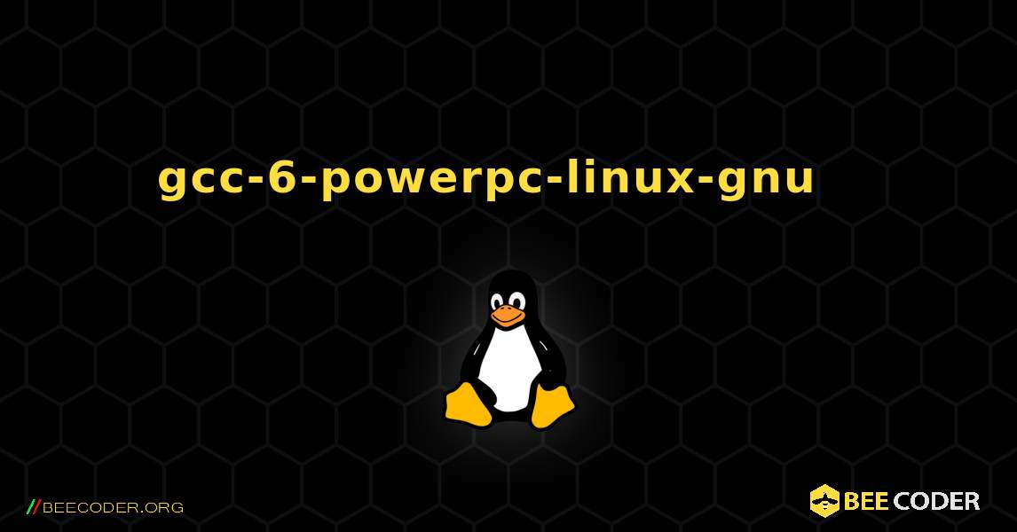 gcc-6-powerpc-linux-gnu  እንዴት እንደሚጫን. Linux