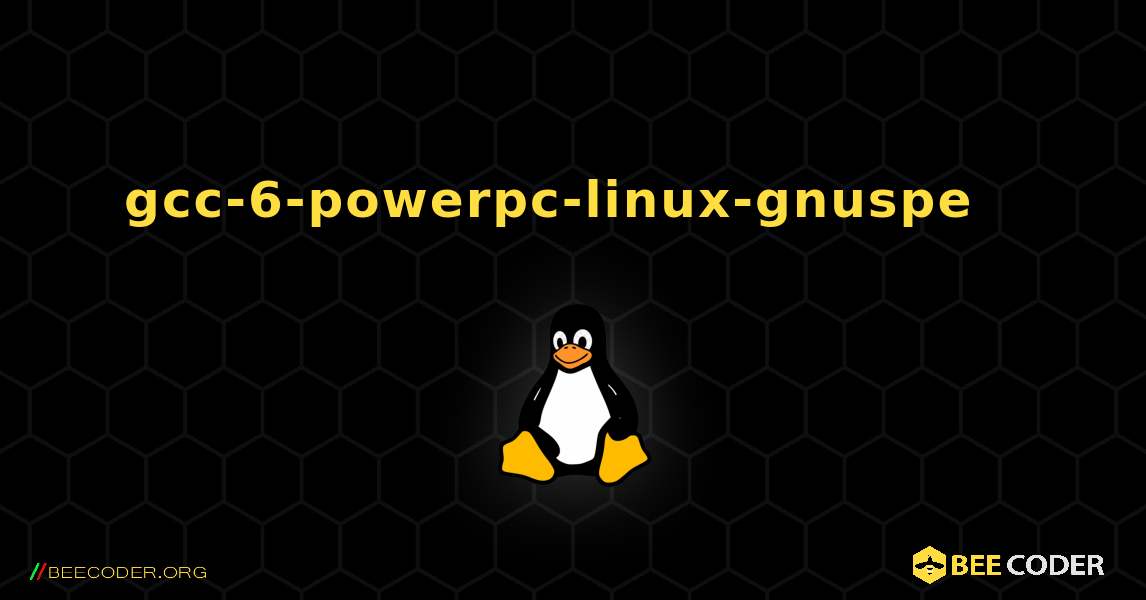 gcc-6-powerpc-linux-gnuspe  እንዴት እንደሚጫን. Linux