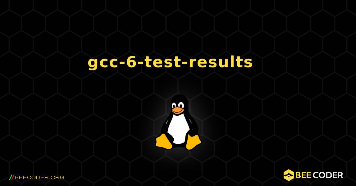 gcc-6-test-results  እንዴት እንደሚጫን. Linux