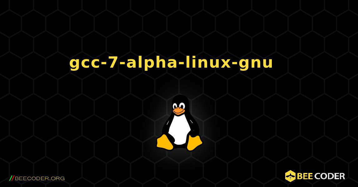 gcc-7-alpha-linux-gnu  እንዴት እንደሚጫን. Linux