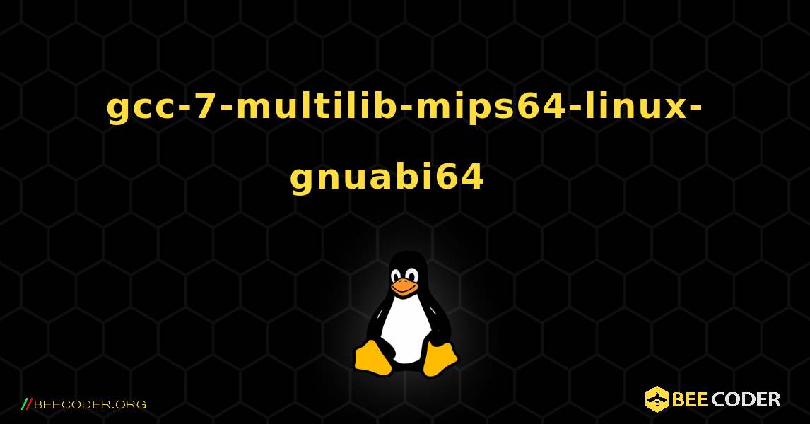 gcc-7-multilib-mips64-linux-gnuabi64  እንዴት እንደሚጫን. Linux