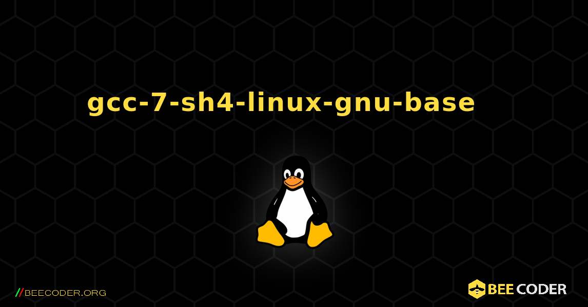 gcc-7-sh4-linux-gnu-base  እንዴት እንደሚጫን. Linux