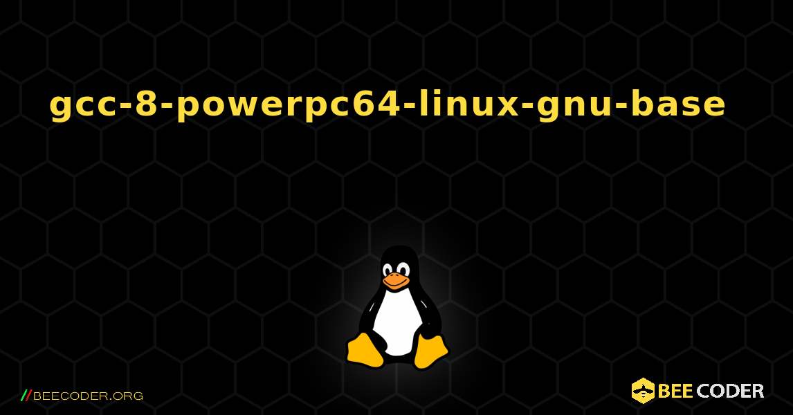 gcc-8-powerpc64-linux-gnu-base  እንዴት እንደሚጫን. Linux
