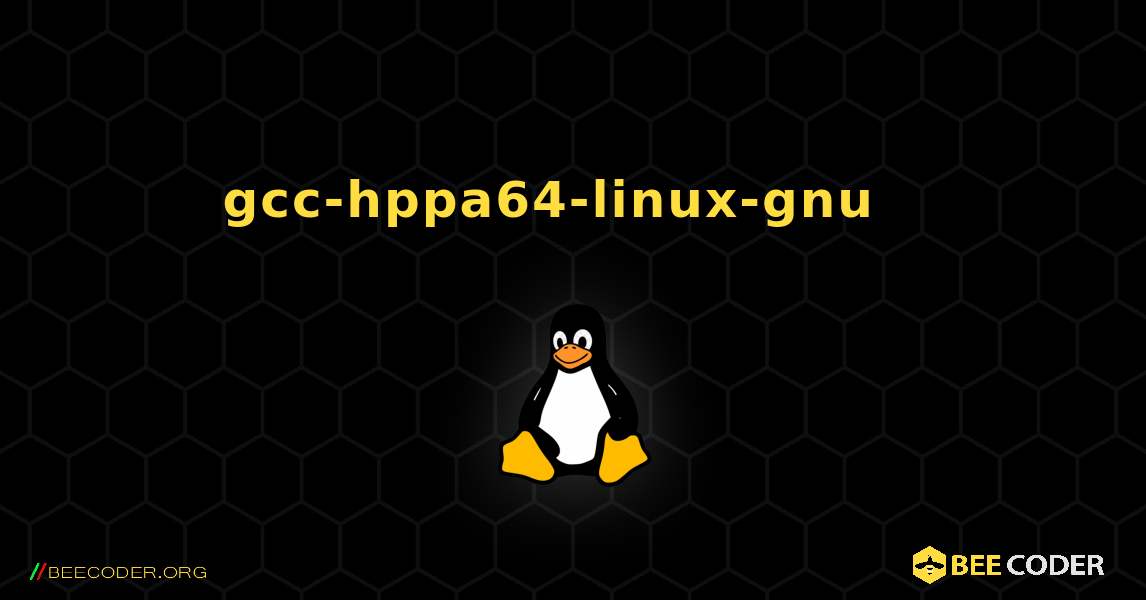 gcc-hppa64-linux-gnu  እንዴት እንደሚጫን. Linux