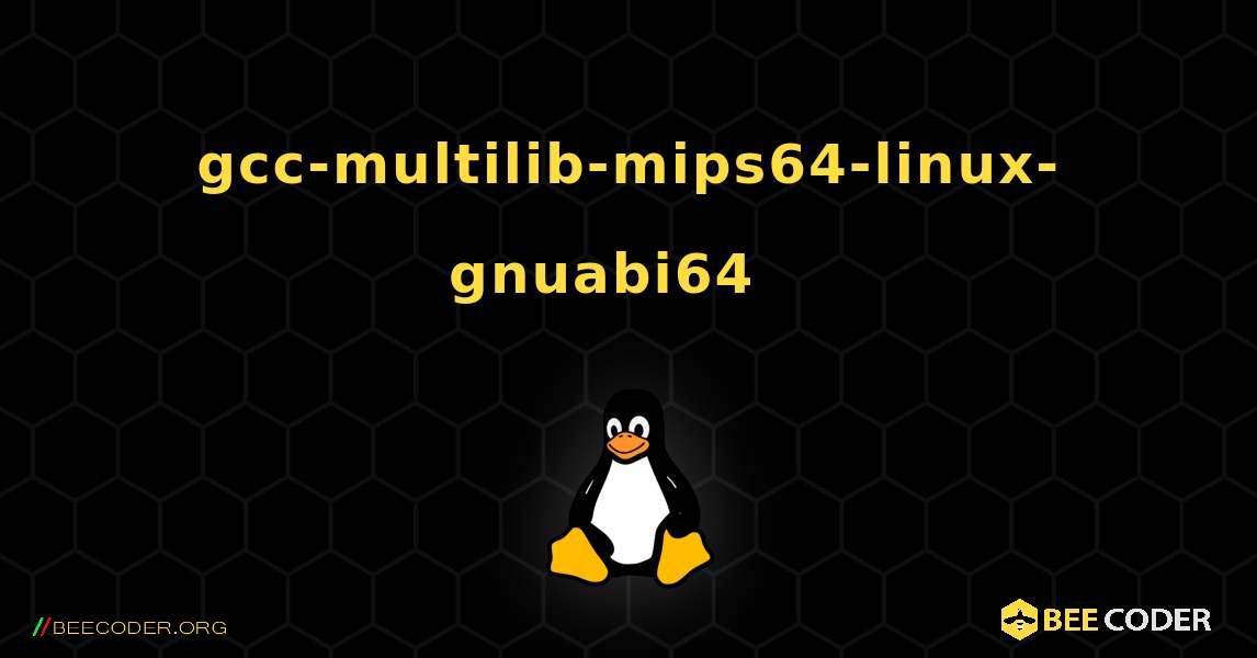 gcc-multilib-mips64-linux-gnuabi64  እንዴት እንደሚጫን. Linux