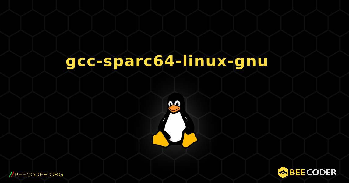gcc-sparc64-linux-gnu  እንዴት እንደሚጫን. Linux