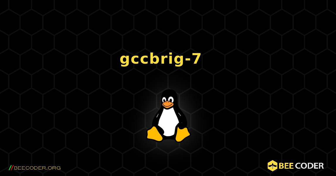 gccbrig-7  እንዴት እንደሚጫን. Linux