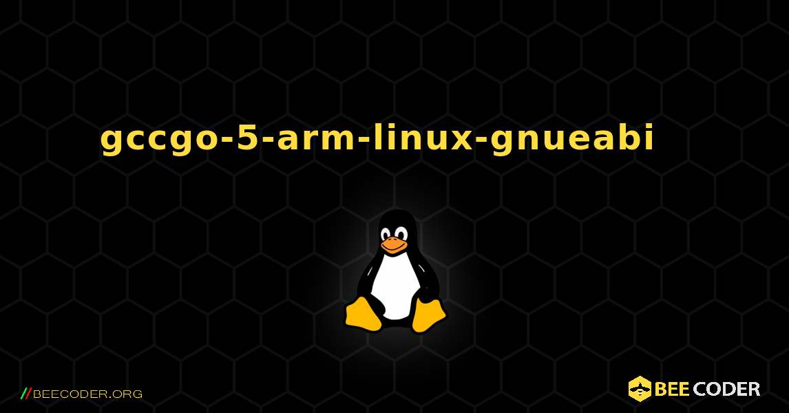 gccgo-5-arm-linux-gnueabi  እንዴት እንደሚጫን. Linux