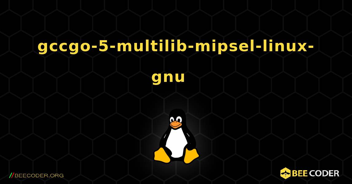 gccgo-5-multilib-mipsel-linux-gnu  እንዴት እንደሚጫን. Linux