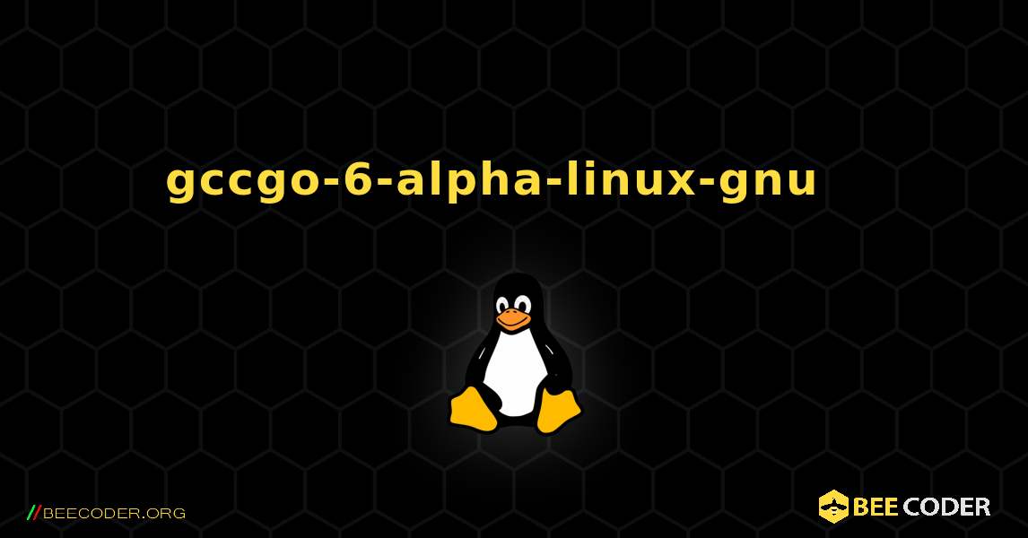 gccgo-6-alpha-linux-gnu  እንዴት እንደሚጫን. Linux