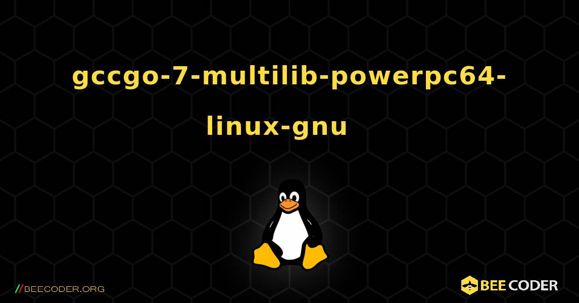 gccgo-7-multilib-powerpc64-linux-gnu  እንዴት እንደሚጫን. Linux