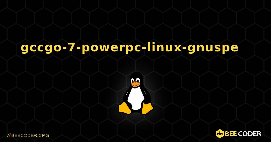 gccgo-7-powerpc-linux-gnuspe  እንዴት እንደሚጫን. Linux