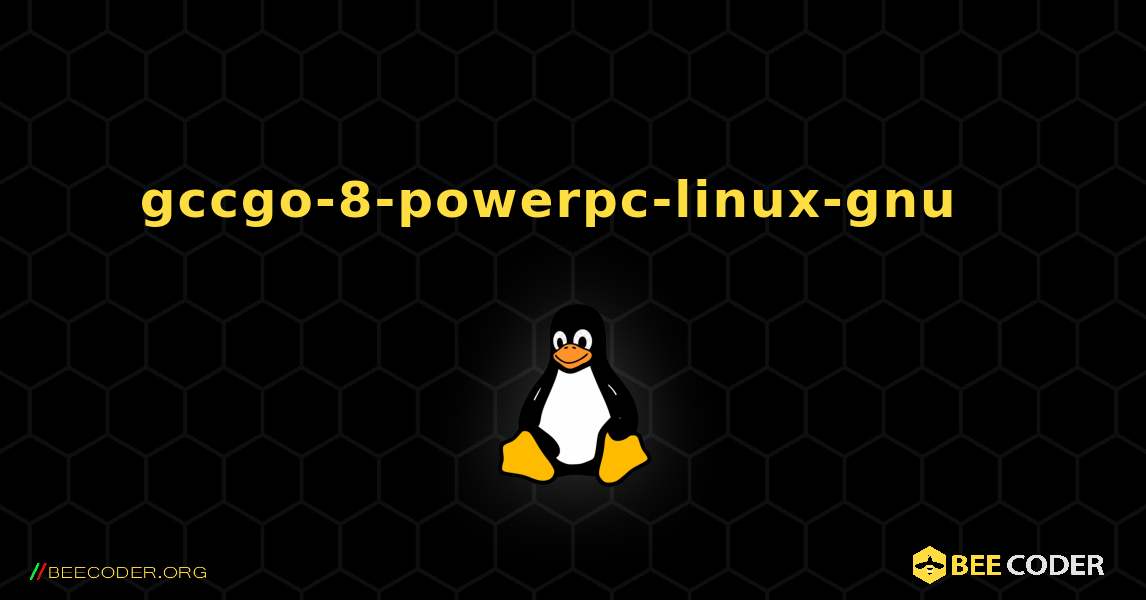 gccgo-8-powerpc-linux-gnu  እንዴት እንደሚጫን. Linux