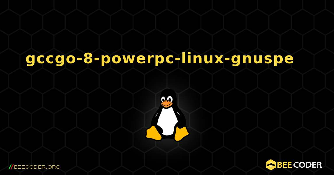 gccgo-8-powerpc-linux-gnuspe  እንዴት እንደሚጫን. Linux