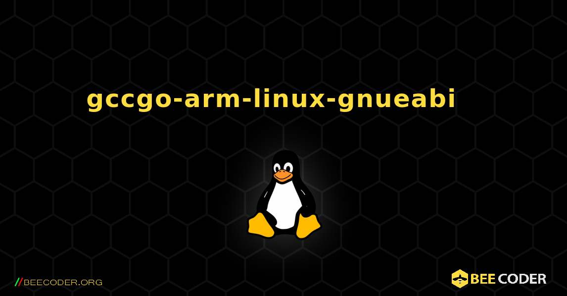 gccgo-arm-linux-gnueabi  እንዴት እንደሚጫን. Linux