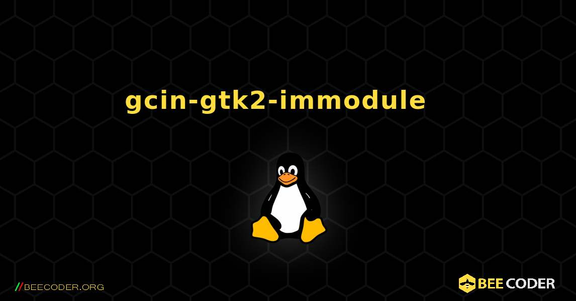 gcin-gtk2-immodule  እንዴት እንደሚጫን. Linux