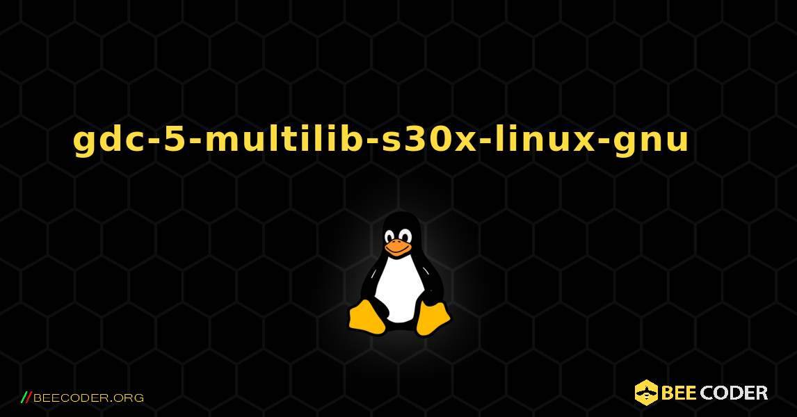 gdc-5-multilib-s30x-linux-gnu  እንዴት እንደሚጫን. Linux