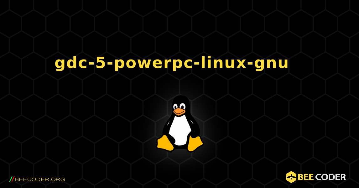 gdc-5-powerpc-linux-gnu  እንዴት እንደሚጫን. Linux
