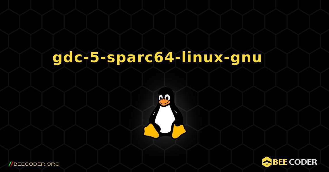 gdc-5-sparc64-linux-gnu  እንዴት እንደሚጫን. Linux