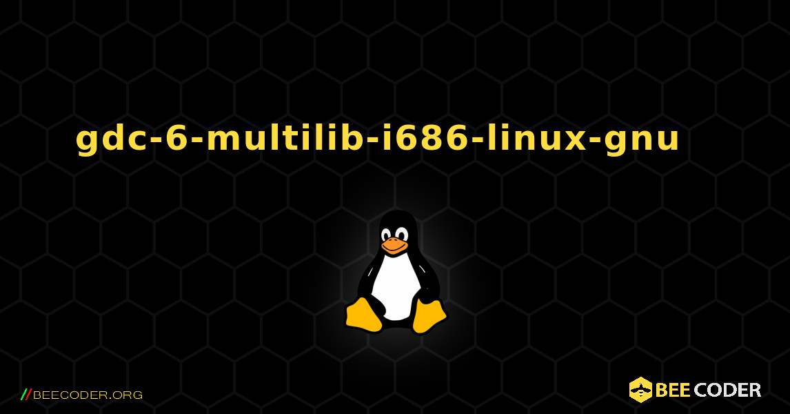 gdc-6-multilib-i686-linux-gnu  እንዴት እንደሚጫን. Linux