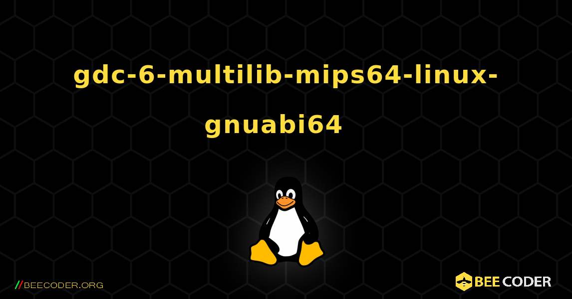 gdc-6-multilib-mips64-linux-gnuabi64  እንዴት እንደሚጫን. Linux
