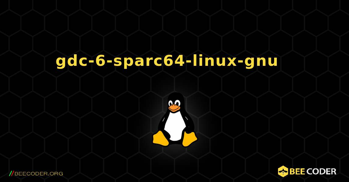 gdc-6-sparc64-linux-gnu  እንዴት እንደሚጫን. Linux