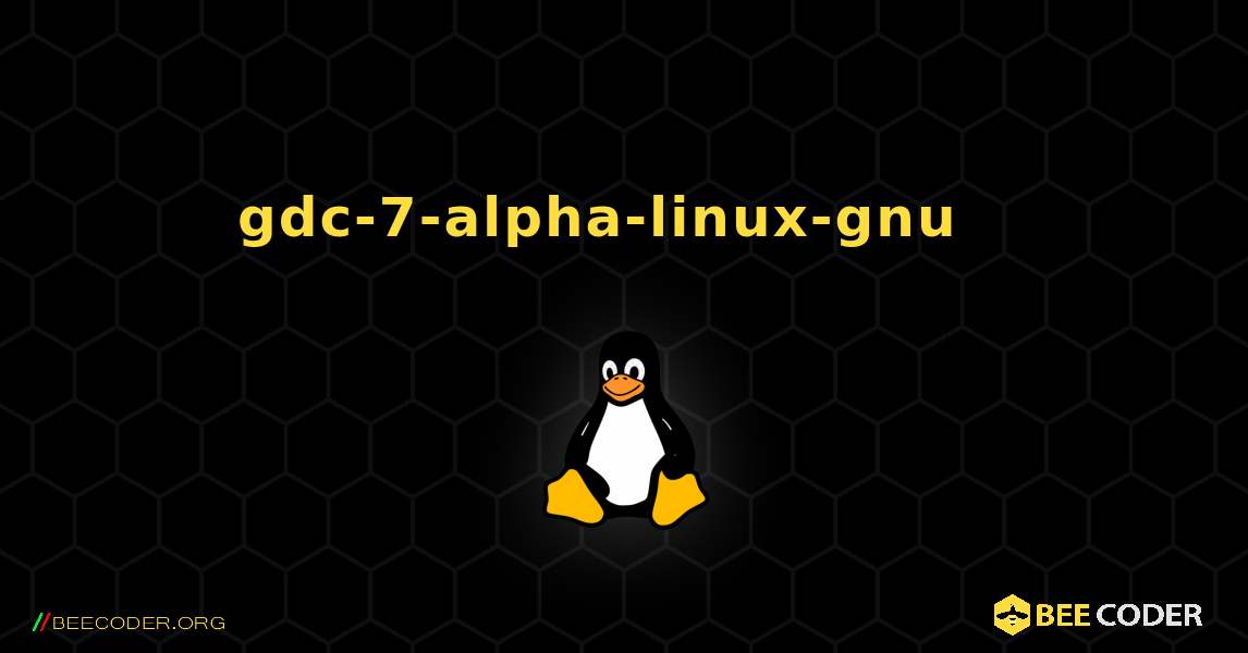 gdc-7-alpha-linux-gnu  እንዴት እንደሚጫን. Linux