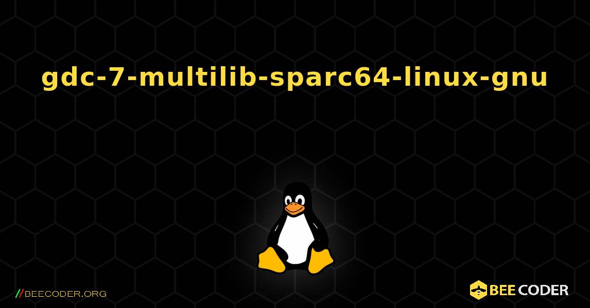 gdc-7-multilib-sparc64-linux-gnu  እንዴት እንደሚጫን. Linux