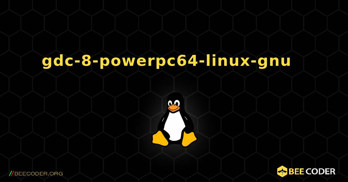 gdc-8-powerpc64-linux-gnu  እንዴት እንደሚጫን. Linux